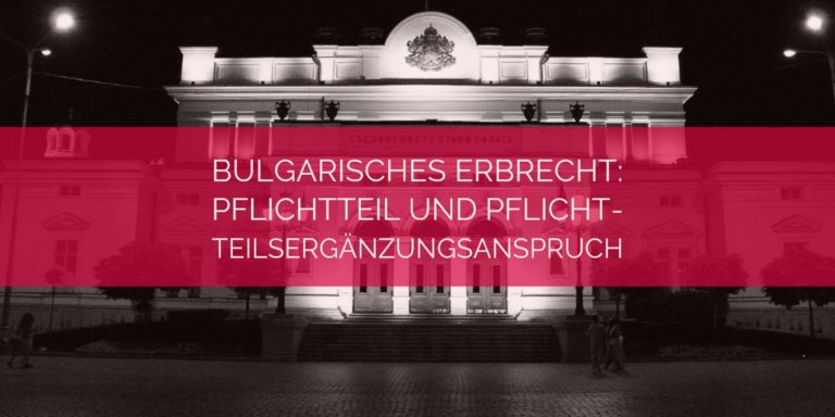 Bulgarisches Erbrecht: Pflichtteil und Pflichtteilsergänzung im bulgarischen Erbrecht | Rechtsanwalt und Fachanwalt für Erbrecht Detlev Balg - Köln