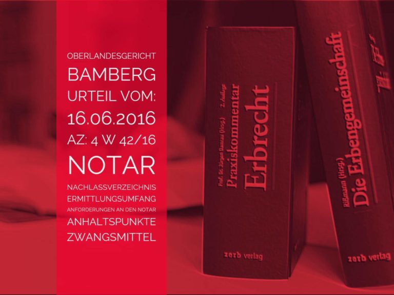 OLG-Bamberg: Urteil vom 16.06.2016 - Az: 4 W 42/16 | Art und Umfang der Ermittlungspflichten des Notars bei Erstellung eines notariellen Nachlassverzeichnisses | Anwalt Erbrecht Köln - Kanzlei Detlev Balg (c)