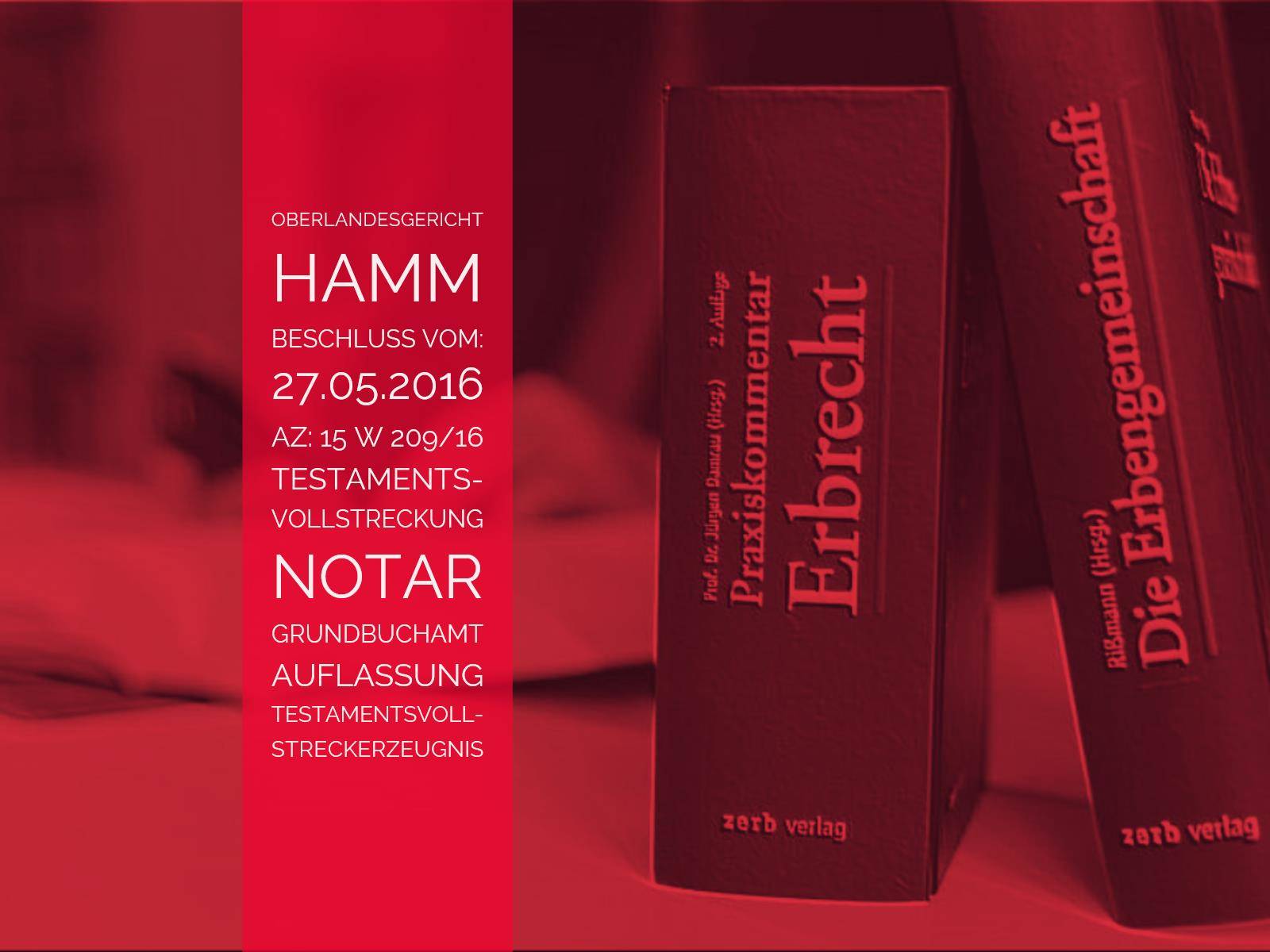 OLG Hamm: Beschluss vom 27.05.2016 - Az 15 W 209/16 - Testamentsvollstrecker Testamentsvollstreckerzeugnis Grundbuch | Der Testamentsvollstrecker muss seine Verfügungsbefugnis dem Grundbuchamt gegenüber durch Vorlage einer Ausfertigung seines Testamentsvollstreckerzeugnisses nachweisen