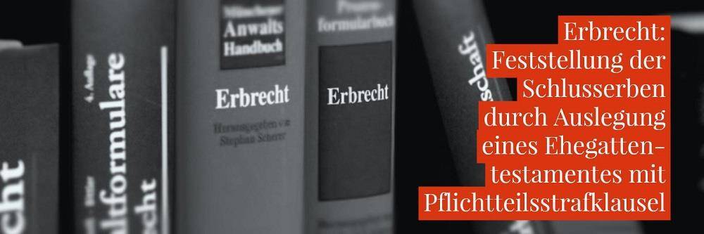 Erbrecht: Ehegattentestament Erbeinsetzung Pflichtteilsstrafklausel - Feststellung der Schlusserben durch Auslegung eines Ehegattentestamentes mit Pflichtteilsstrafklausel | Anwalt Erbrecht Köln