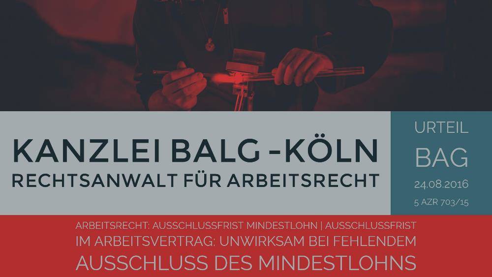 Arbeitsrecht: Ausschlussfrist Mindestlohn | Ausschlussfrist im Arbeitsvertrag Unwirksam bei fehlendem Ausschluss des Mindestlohns | Rechtsanwalt Arbeitsrecht Köln - Yorckstraße 12 - 50733 Köln - Nippes