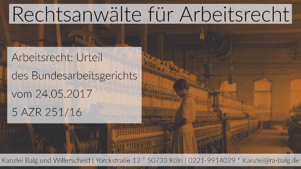 Arbeitsrecht: Rücknahme Kündigung Annahmeverzug - Urteil des Bundesarbeitsgericht vom 24.05.2017 - Rechtsanwalt Arbeitrecht Köln - Kanzle Balg und Willerscheid Köln Nippes