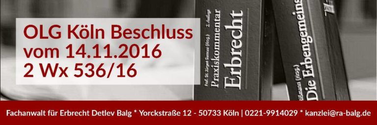 Erbrecht: Beschluss des OLG Köln vom 14.11.2016 | Testament Unbestimmte Erbeinsetzung | Rechtsanwalt und Fachanwalt für Erbrecht Köln - Kanzlei Balg und Willerscheid Köln Nippes