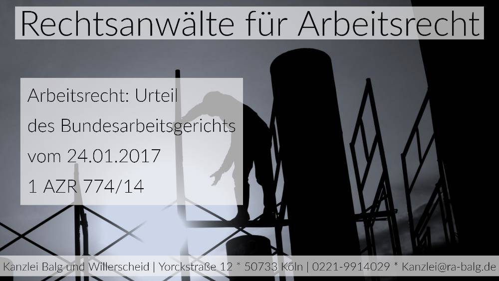 Arbeitsrecht: Widerruf Widerrufsvorbehalt Weihnachtsgeld | Urteil des Bundesarbeitsgericht vom 24.01.2017 - Aktenzeichen: 1 AZR 774/14 | Rechtsanwälte für Arbeitsrecht - Köln Nippes - Kanzlei Balg und Willerscheid
