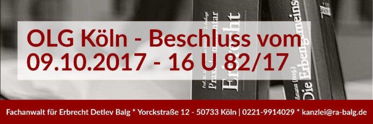 Erbrecht: Erbschaft Erbrecht Feststellungsklage | Beschluss des OLG Köln vom 09.10.2017 Aktenzeichen 16 U 82/17 | Rechtsanwalt Erbrecht Köln - Kanzlei Balg und Willerscheid Köln Nippes