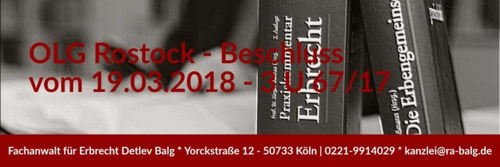 OLG Rostock - Beschluss vom 19.03.2018 - 3 U 67/17 - Fachanwalt für Erbrecht Detlev Balg Köln - Nachlassimmobilie Nutzungsentschädigung Voraussetzungen
