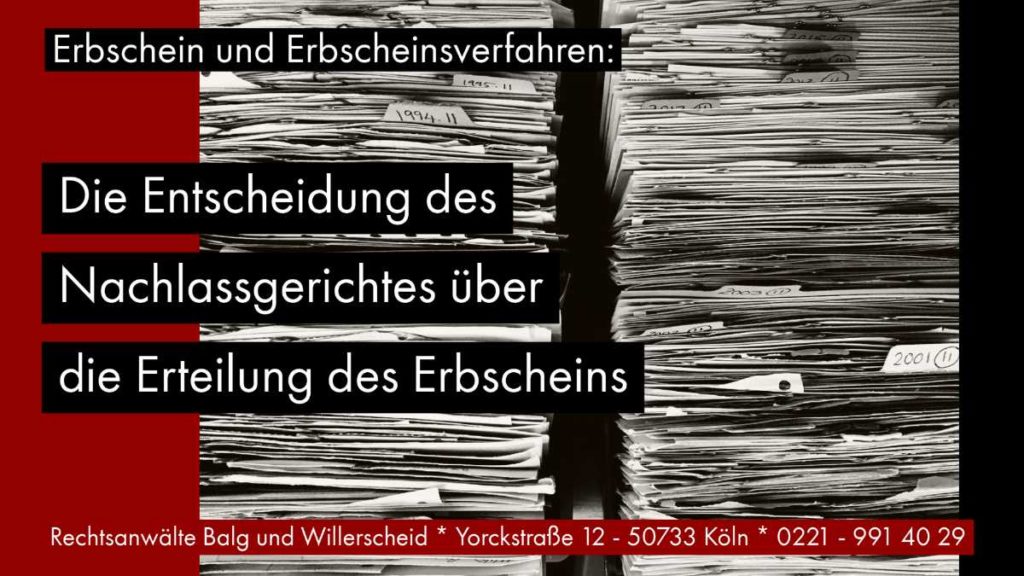 Erbschein und Erbscheinsverfahren - Die Entscheidung des Nachlassgerichtes über die Erteilung des Erbscheins - Rechtsanwalt und Fachanwalt für Erbrecht Detlev Balg - Köln