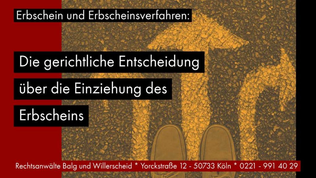 Erbschein und Erbscheinsverfahren: Die gerichtliche Entscheidung über die Einziehung des Erbscheins - Rechtsanwalt und Fachanwalt für Erbrecht Detlev Balg - Köln
