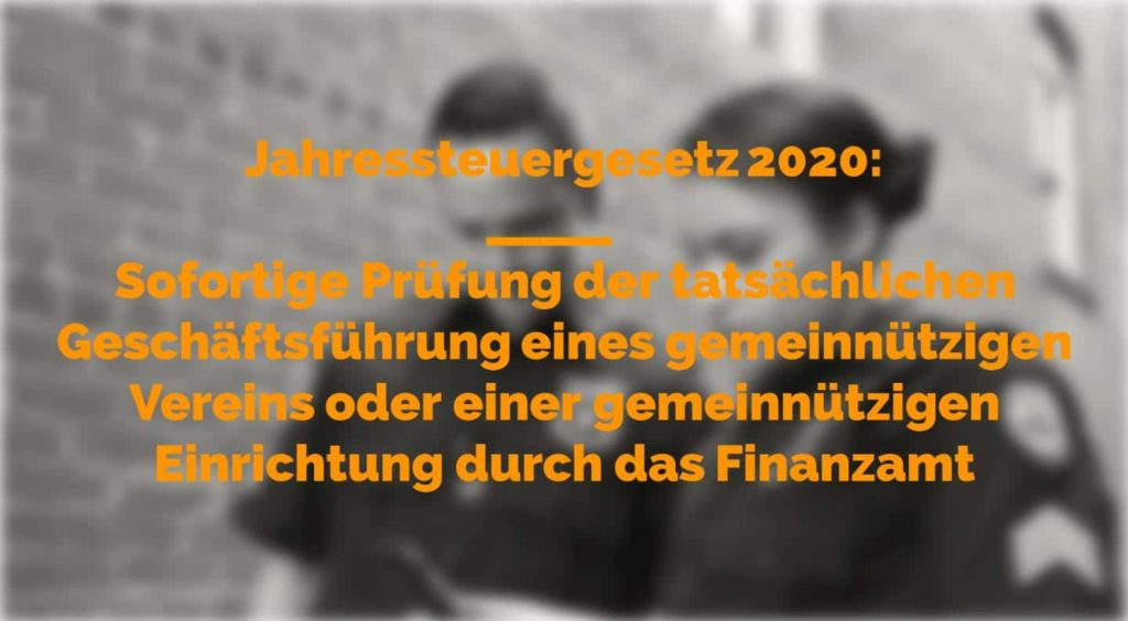 Jahressteuergesetz 2020 - Sofortige Prüfung der tatsächlichen Geschäftsführung eines gemeinnützigen Vereins oder einer gemeinnützigen Einrichtung durch das Finanzamt | Kanzlei Balg und Willerscheid - Yorckstraße 12 * 50733 Köln